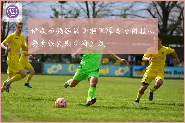 伊森妈妈强调全额保障是合同核心要素缺失则合同无效