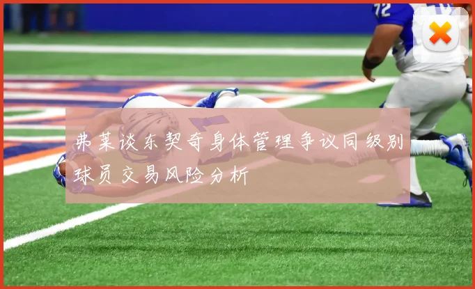 弗莱谈东契奇身体管理争议同级别球员交易风险分析