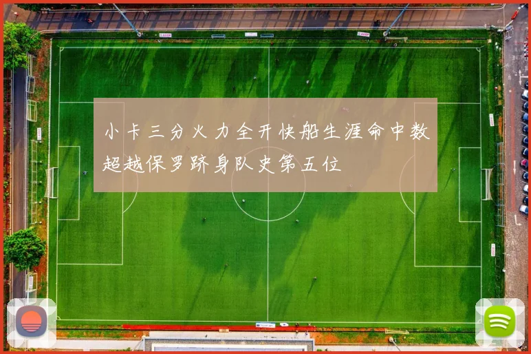 小卡三分火力全开快船生涯命中数超越保罗跻身队史第五位