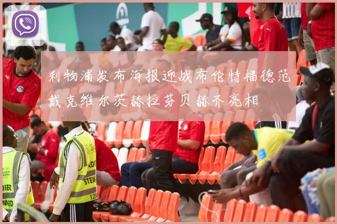 利物浦发布海报迎战布伦特福德范戴克维尔茨赫拉芬贝赫齐亮相